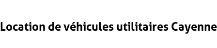 Location de véhicules utilitaires Cayenne